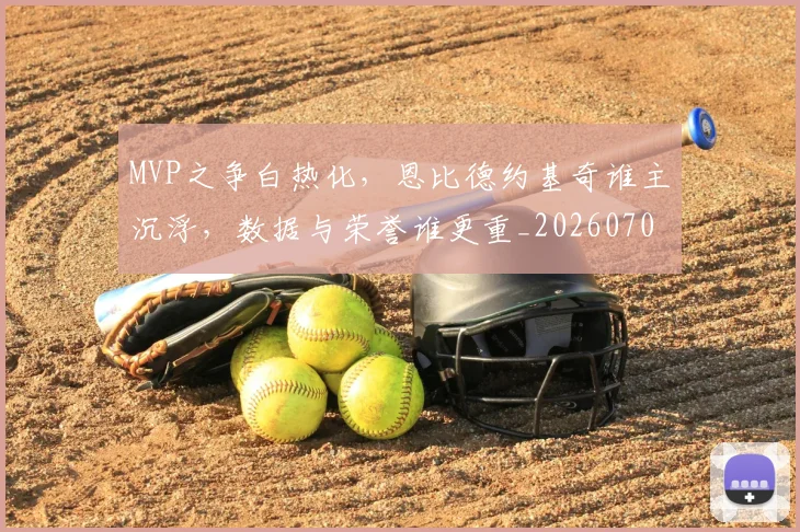 MVP之争白热化，恩比德约基奇谁主沉浮，数据与荣誉谁更重_20260702044542