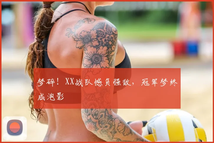 梦碎！XX战队憾负强敌，冠军梦终成泡影