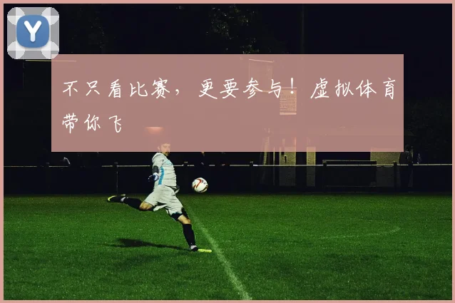 不只看比赛，更要参与！虚拟体育带你飞