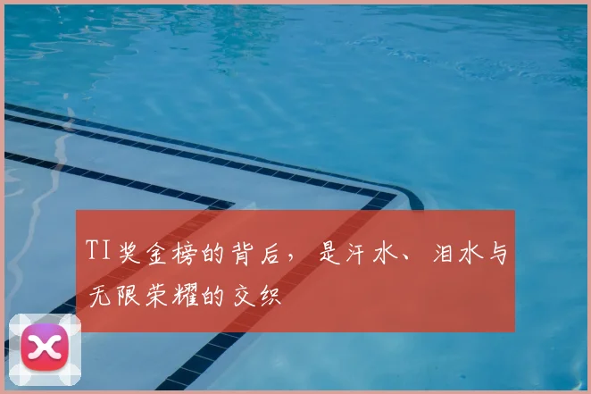 TI奖金榜的背后，是汗水、泪水与无限荣耀的交织