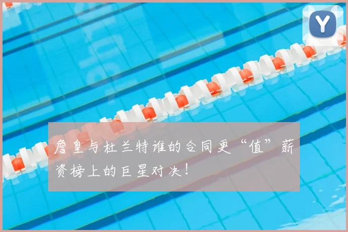 詹皇与杜兰特谁的合同更“值”薪资榜上的巨星对决！
