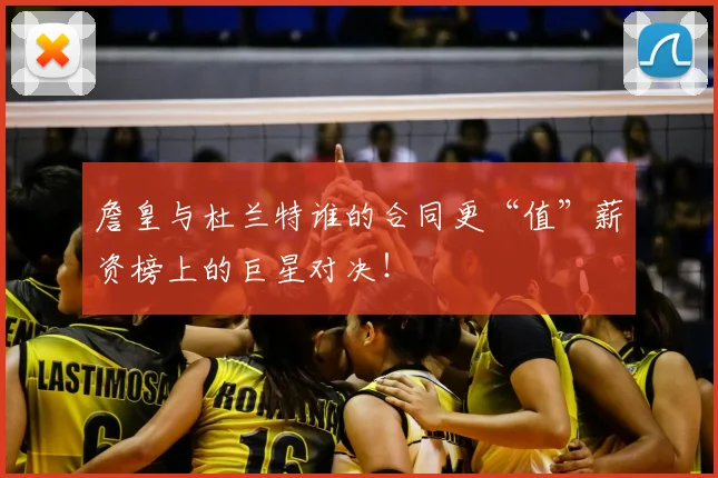 詹皇与杜兰特谁的合同更“值”薪资榜上的巨星对决！