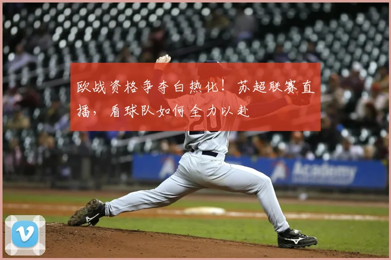 欧战资格争夺白热化！苏超联赛直播，看球队如何全力以赴